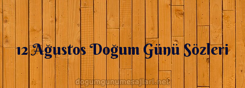 12 Ağustos Doğum Günü Sözleri